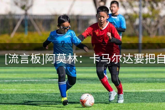 [流言板]阿莫林：卡马尔达要把自己当成米兰第二前锋，我非常相信他